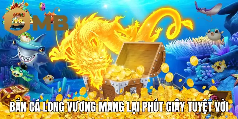 Bắn cá long vương mang lại phút giây giải trí tuyệt vời