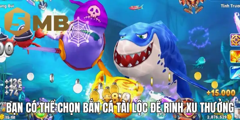 Bạn có thể chọn bắn cá tài lộc để rinh xu thưởng