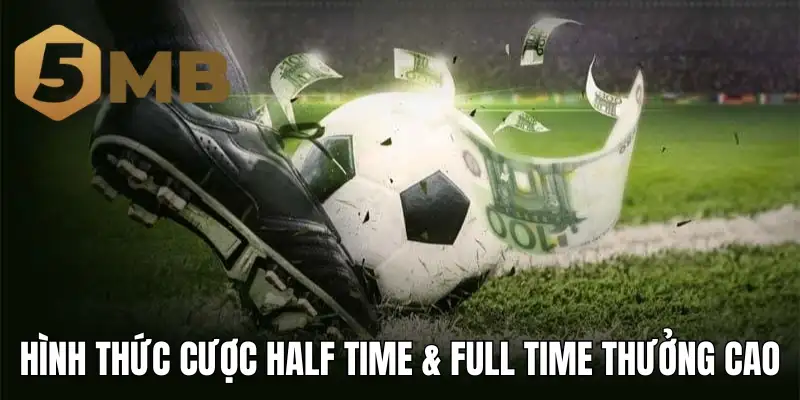 Hình thức cược Half time & Full time thưởng cao