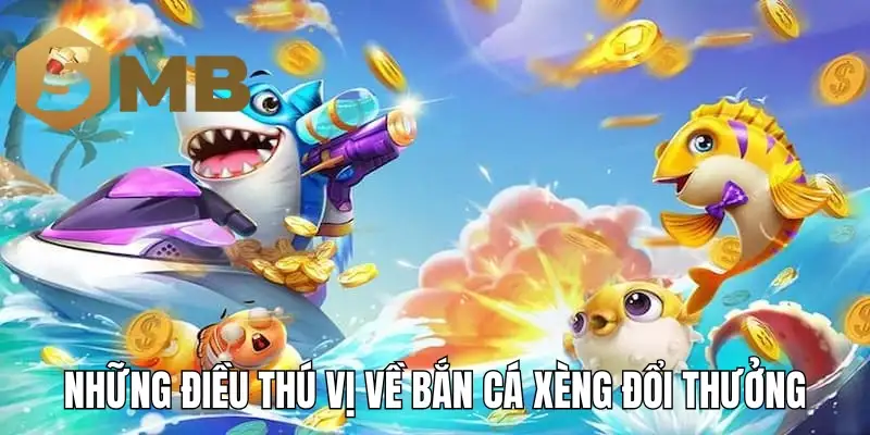 Những điều thú vị về bắn cá xèng đổi thưởng
