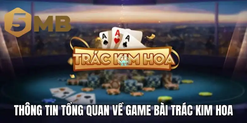 Thông tin tổng quan về game bài Trác Kim Hoa